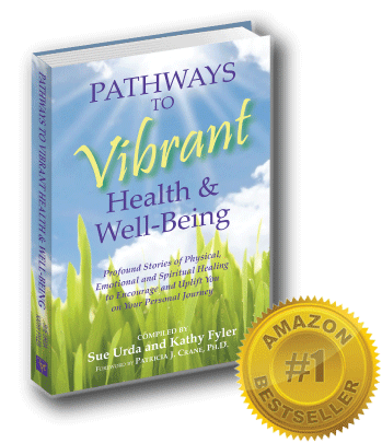 Pathways to Vibrant Health & Well-Being ~ Profound Stories of Physical, Emotional, and Spiritual Healing To Encourage and Uplift You on Your Personal Journey